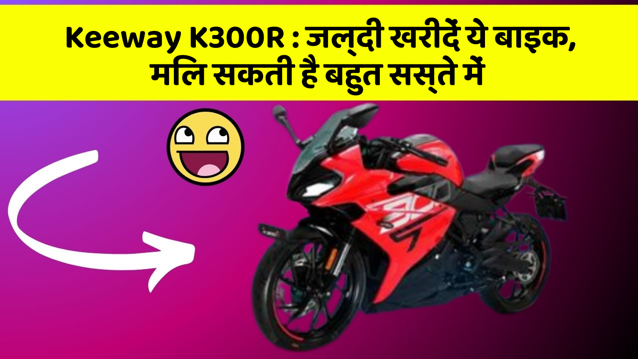 Keeway K300R: जल्दी खरीदें ये बाइक, मिल सकती है बहुत सस्ते में