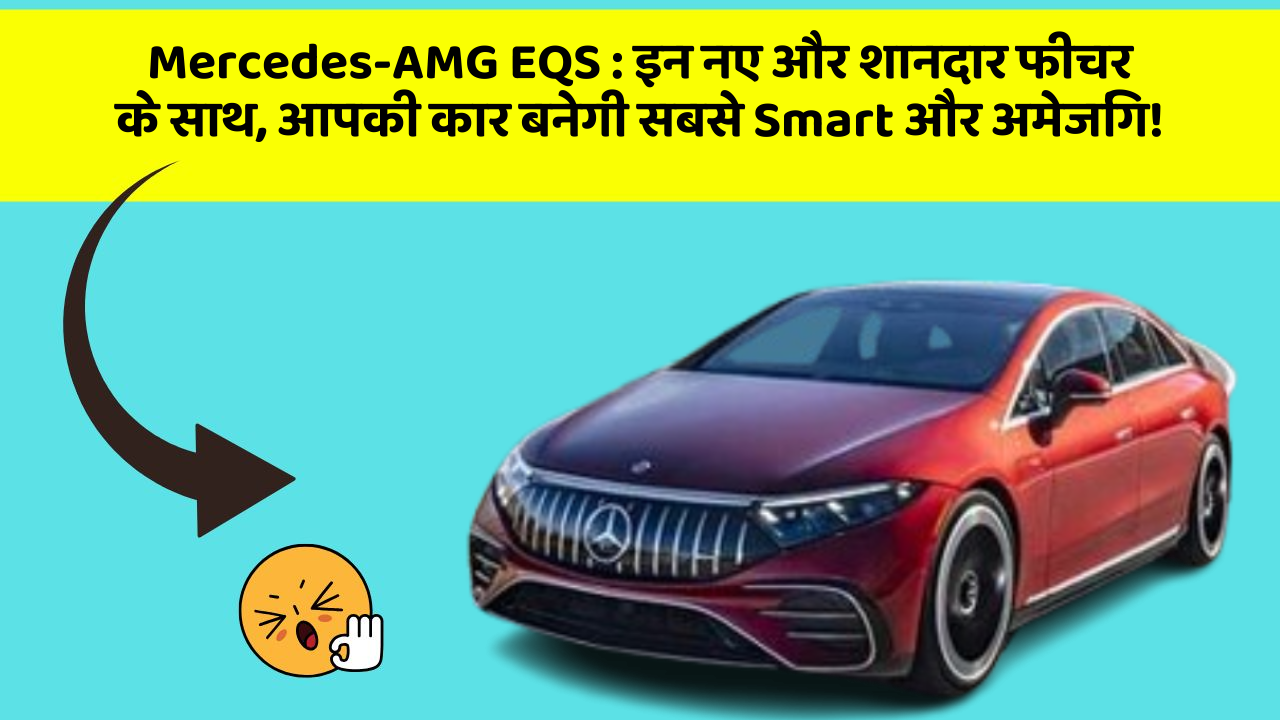 Mercedes-AMG EQS: इन नए और शानदार फीचर के साथ, आपकी कार बनेगी सबसे Smart और अमेजिंग!