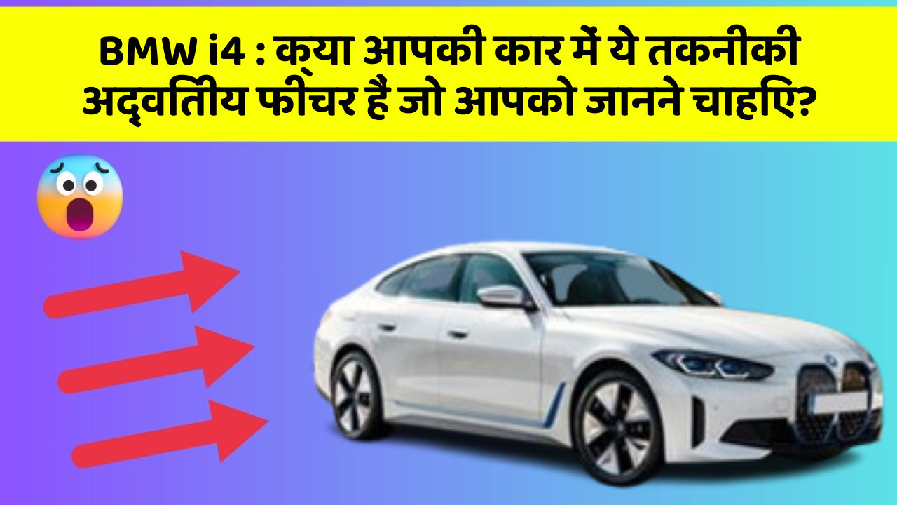 BMW i4: क्या आपकी कार में ये तकनीकी अद्वितीय फीचर हैं जो आपको जानने चाहिए?