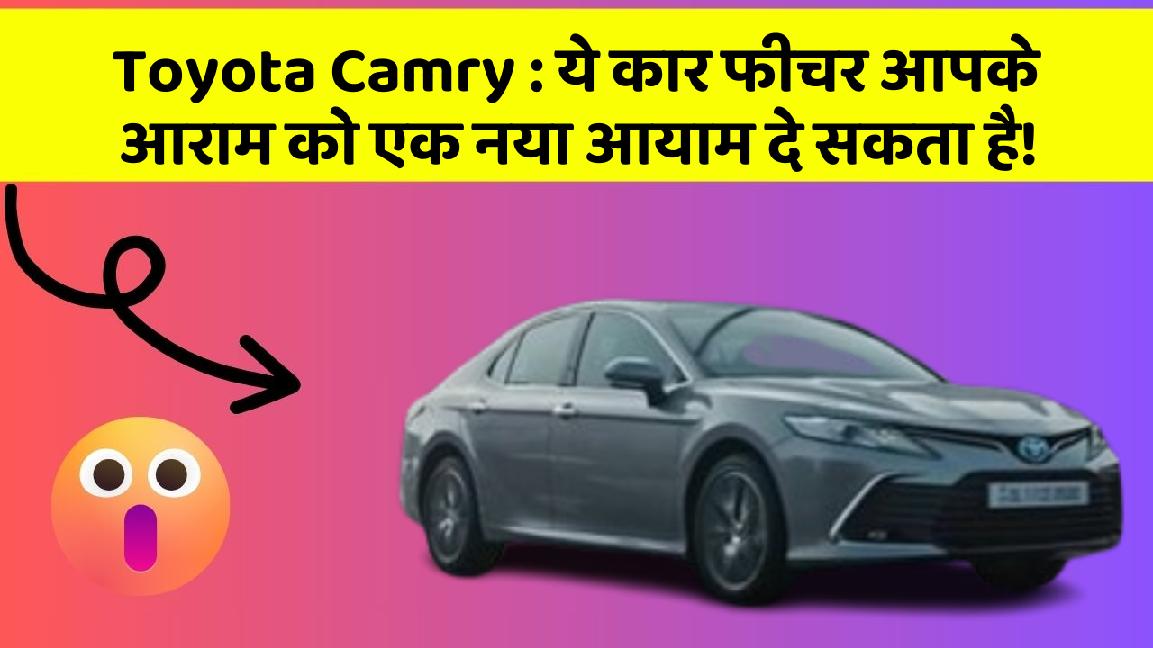 Toyota Camry : ये कार फीचर आपके आराम को एक नया आयाम दे सकता है!