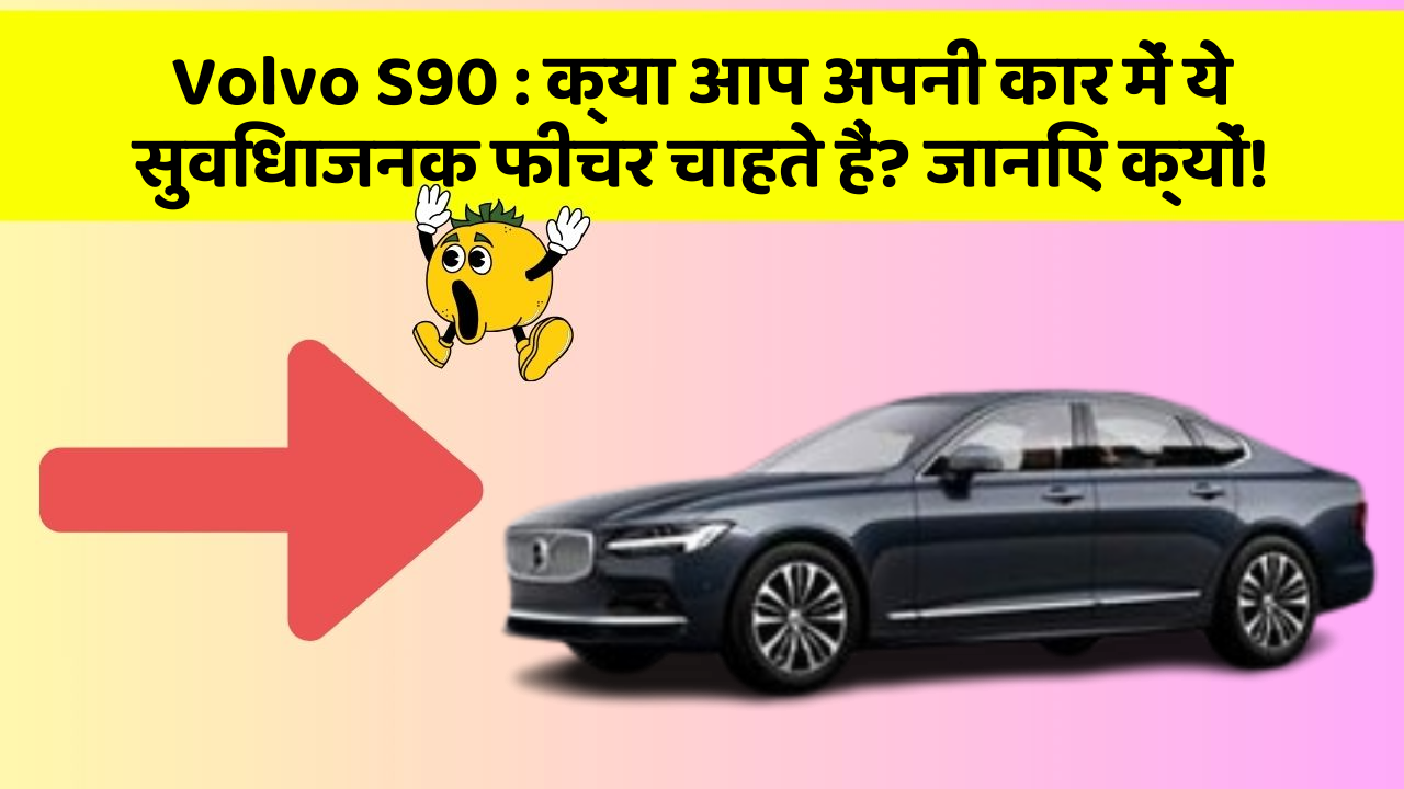 Volvo S90 : क्या आप अपनी कार में ये सुविधाजनक फीचर चाहते हैं? जानिए क्यों!