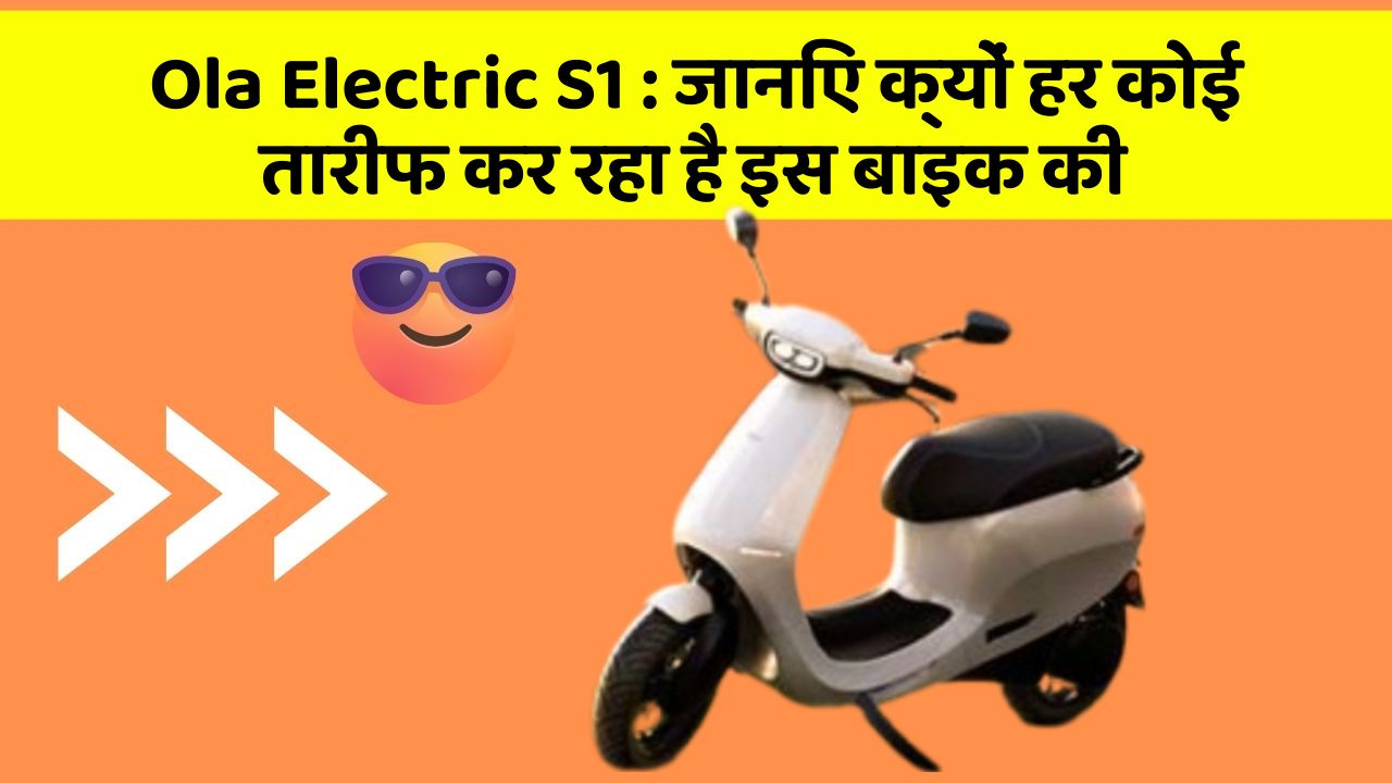 Ola Electric S1 : जानिए क्यों हर कोई तारीफ कर रहा है इस बाइक की