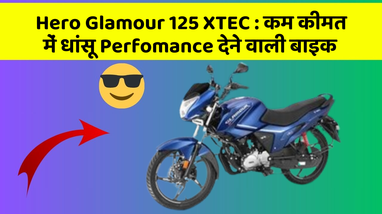 Hero Glamour 125 XTEC: कम कीमत में धांसू Perfomance देने वाली बाइक