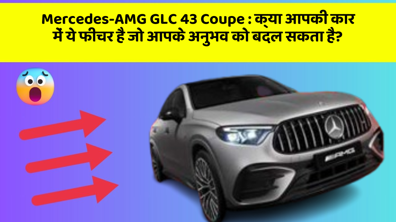Mercedes-AMG GLC 43 Coupe : क्या आपकी कार में ये फीचर है जो आपके अनुभव को बदल सकता है?