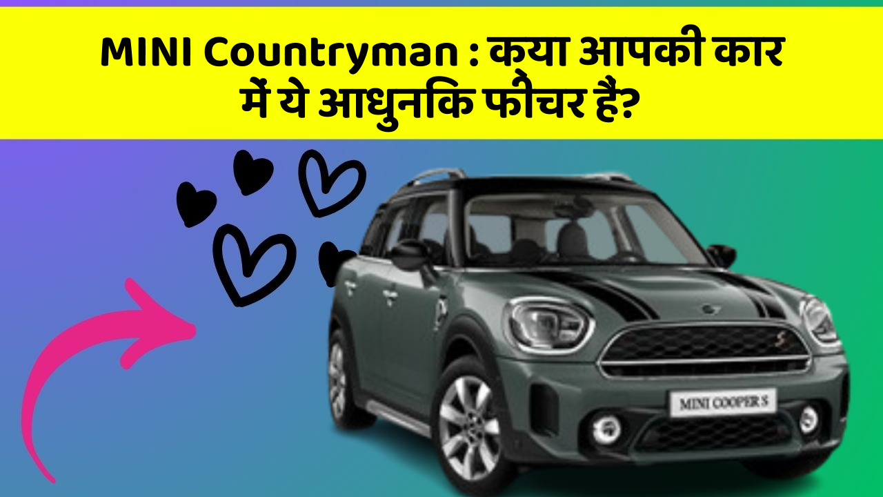 MINI Countryman: क्या आपकी कार में ये आधुनिक फीचर हैं?