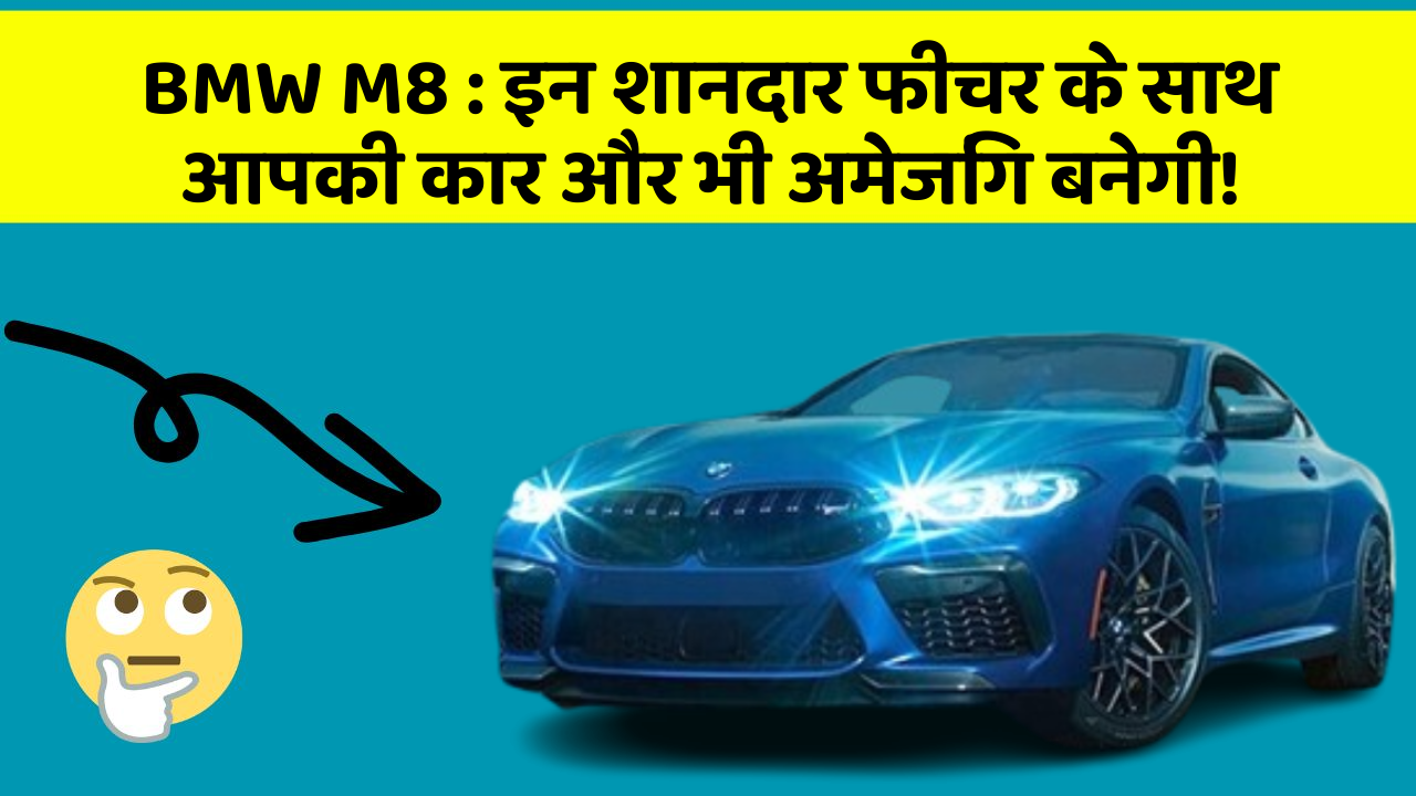 BMW M8: इन शानदार फीचर के साथ आपकी कार और भी अमेजिंग बनेगी!