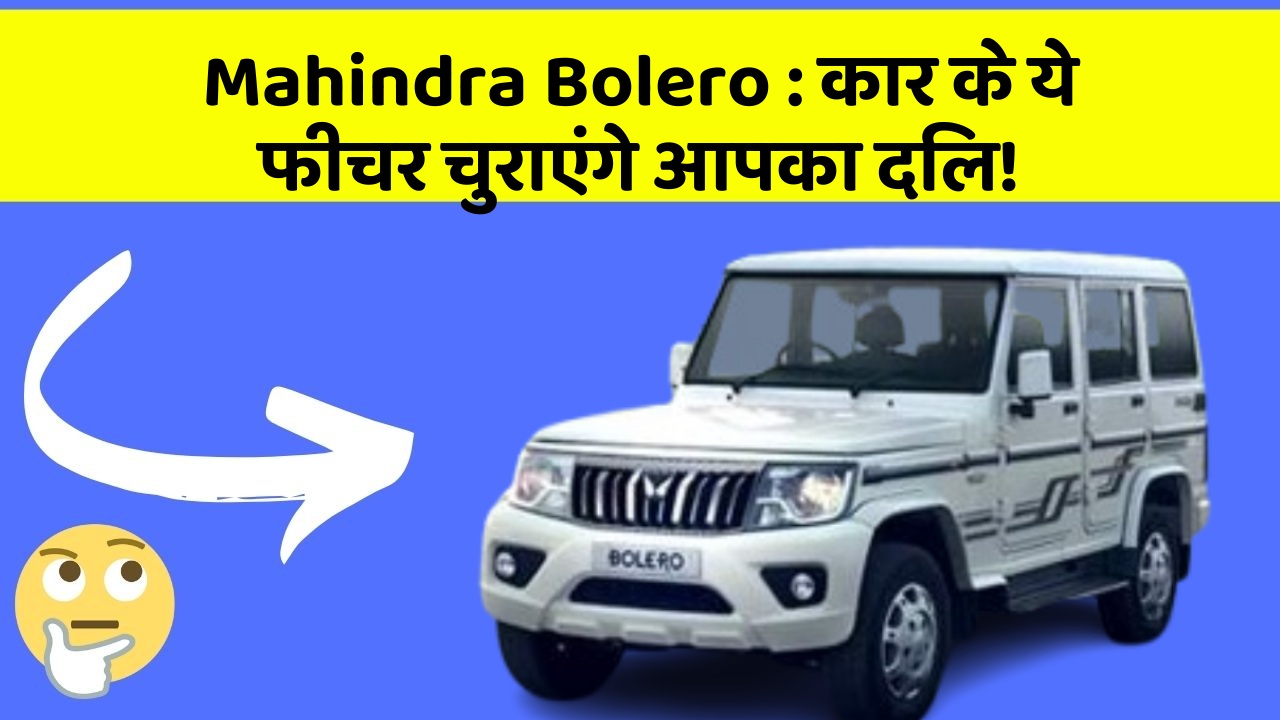 Mahindra Bolero: कार के ये फीचर चुराएंगे आपका दिल!
