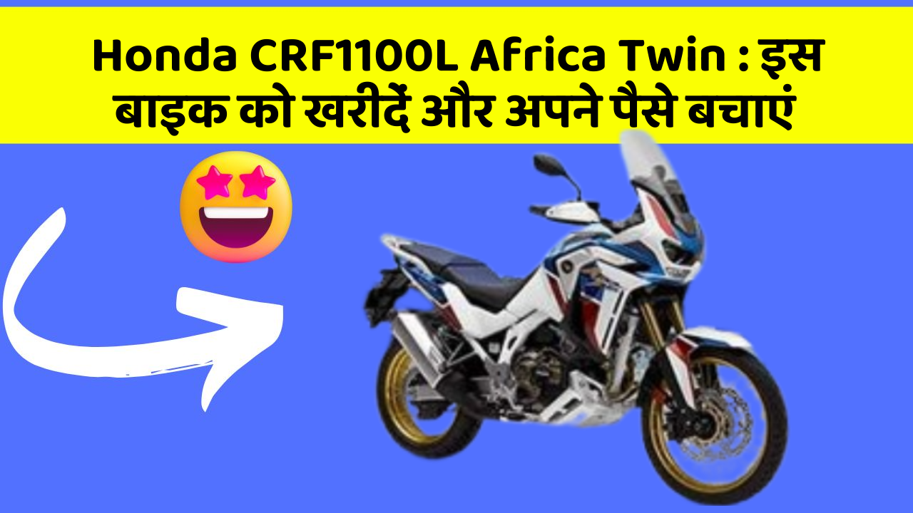 Honda CRF1100L Africa Twin : इस बाइक को खरीदें और अपने पैसे बचाएं