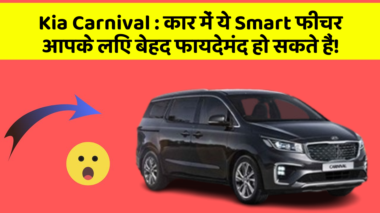 Kia Carnival: कार में ये Smart फीचर आपके लिए बेहद फायदेमंद हो सकते हैं!