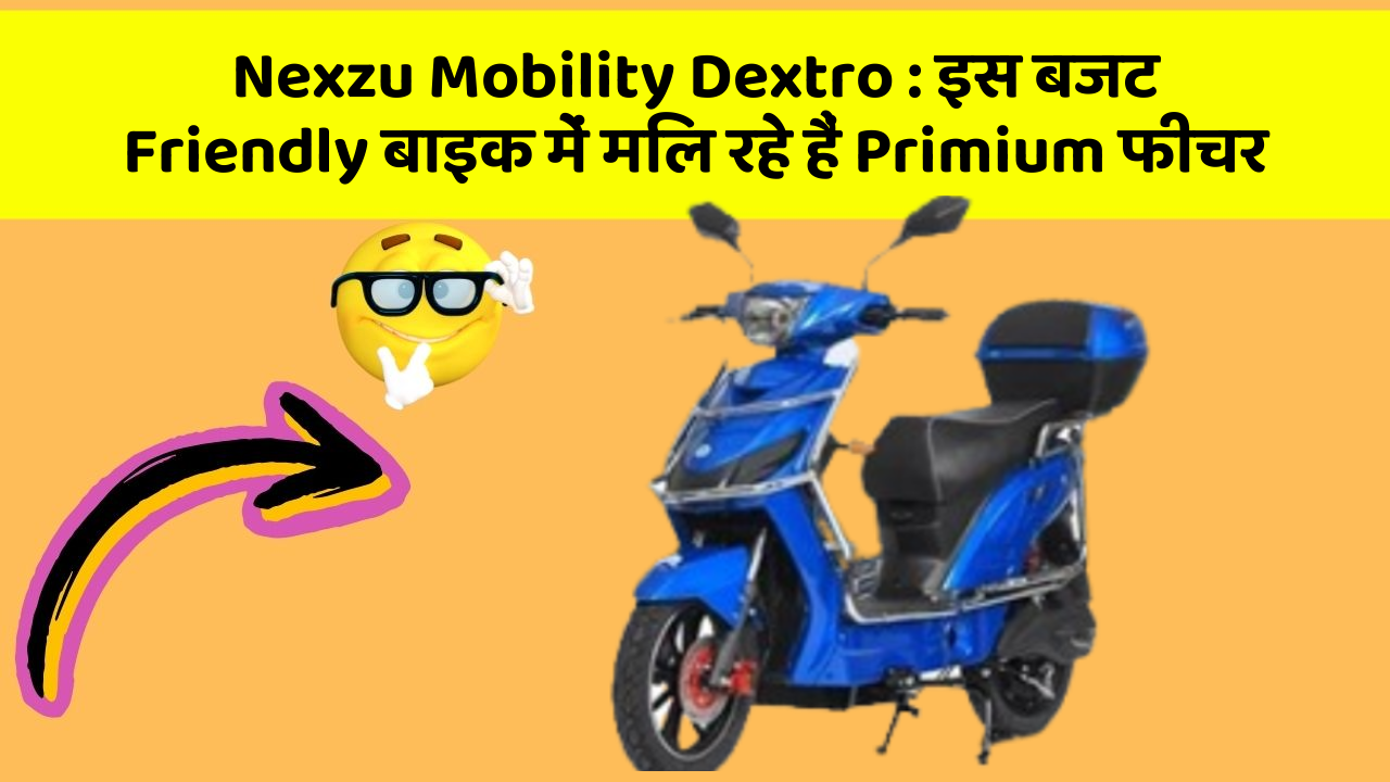 Nexzu Mobility Dextro: इस बजट Friendly बाइक में मिल रहे हैं Primium फीचर