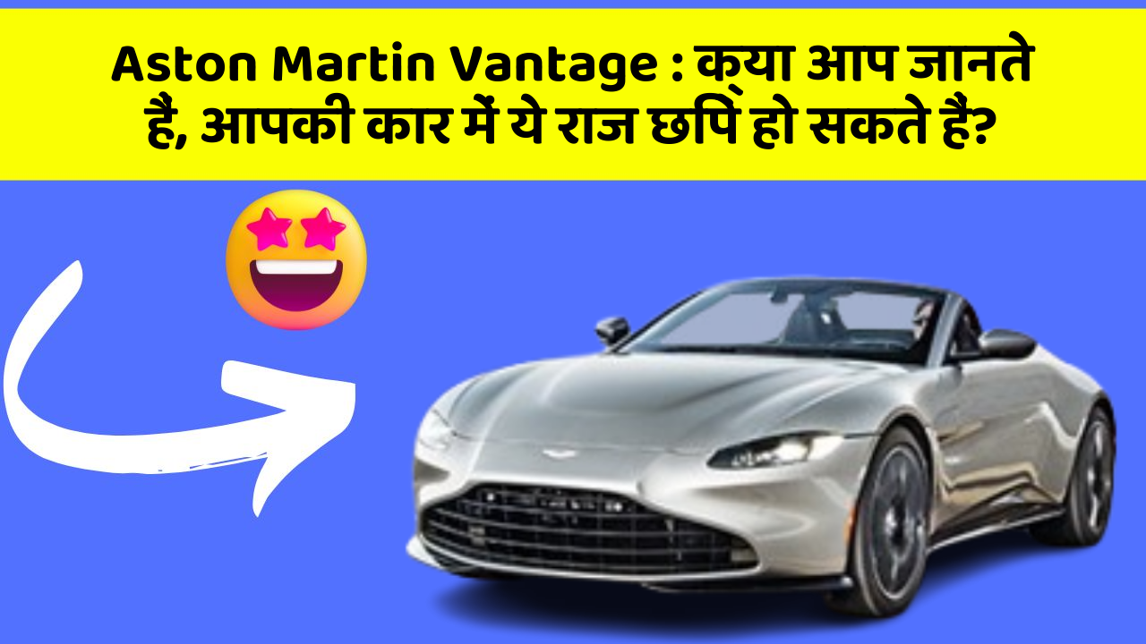Aston Martin Vantage : क्या आप जानते हैं, आपकी कार में ये राज छिपे हो सकते हैं?
