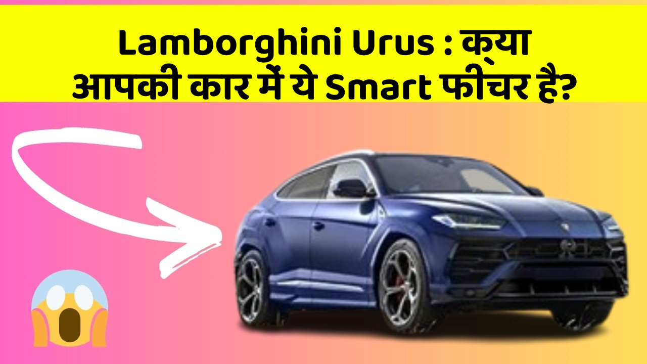 Lamborghini Urus: क्या आपकी कार में ये Smart फीचर है?