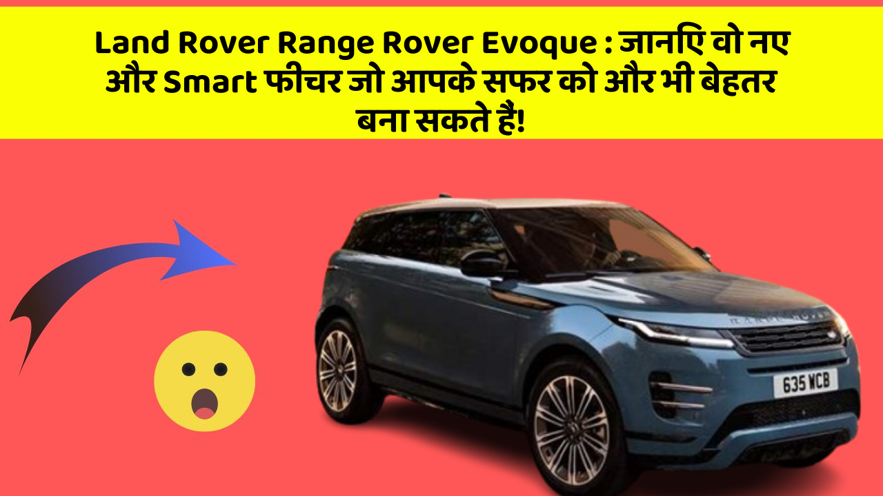 Land Rover Range Rover Evoque : जानिए वो नए और Smart फीचर जो आपके सफर को और भी बेहतर बना सकते हैं!