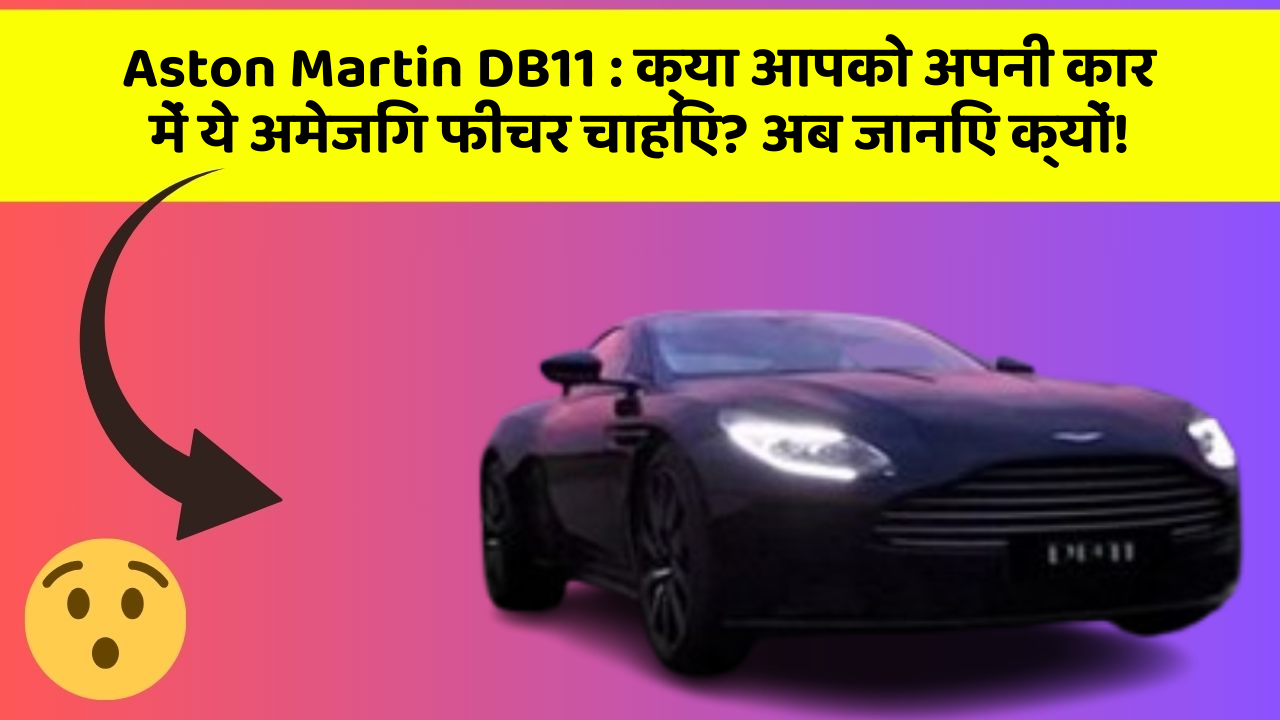 Aston Martin DB11: क्या आपको अपनी कार में ये अमेजिंग फीचर चाहिए? अब जानिए क्यों!