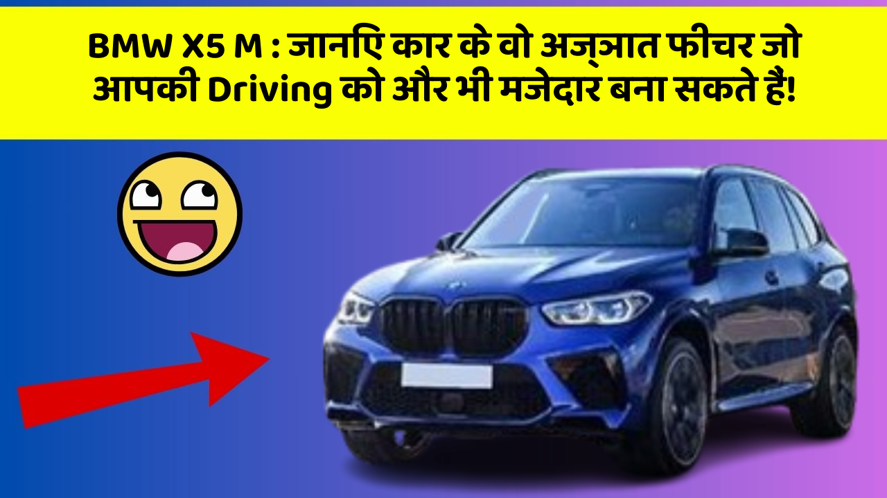 BMW X5 M : जानिए कार के वो अज्ञात फीचर जो आपकी Driving को और भी मजेदार बना सकते हैं!