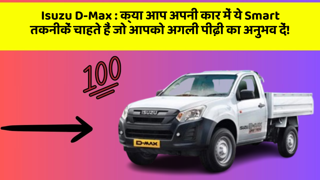 Isuzu D-Max: क्या आप अपनी कार में ये Smart तकनीकें चाहते हैं जो आपको अगली पीढ़ी का अनुभव दें!