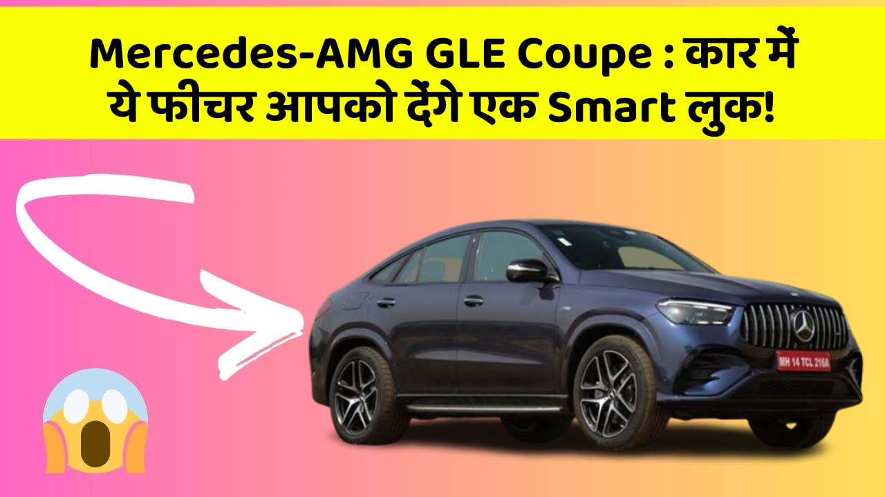 Mercedes-AMG GLE Coupe: कार में ये फीचर आपको देंगे एक Smart लुक!