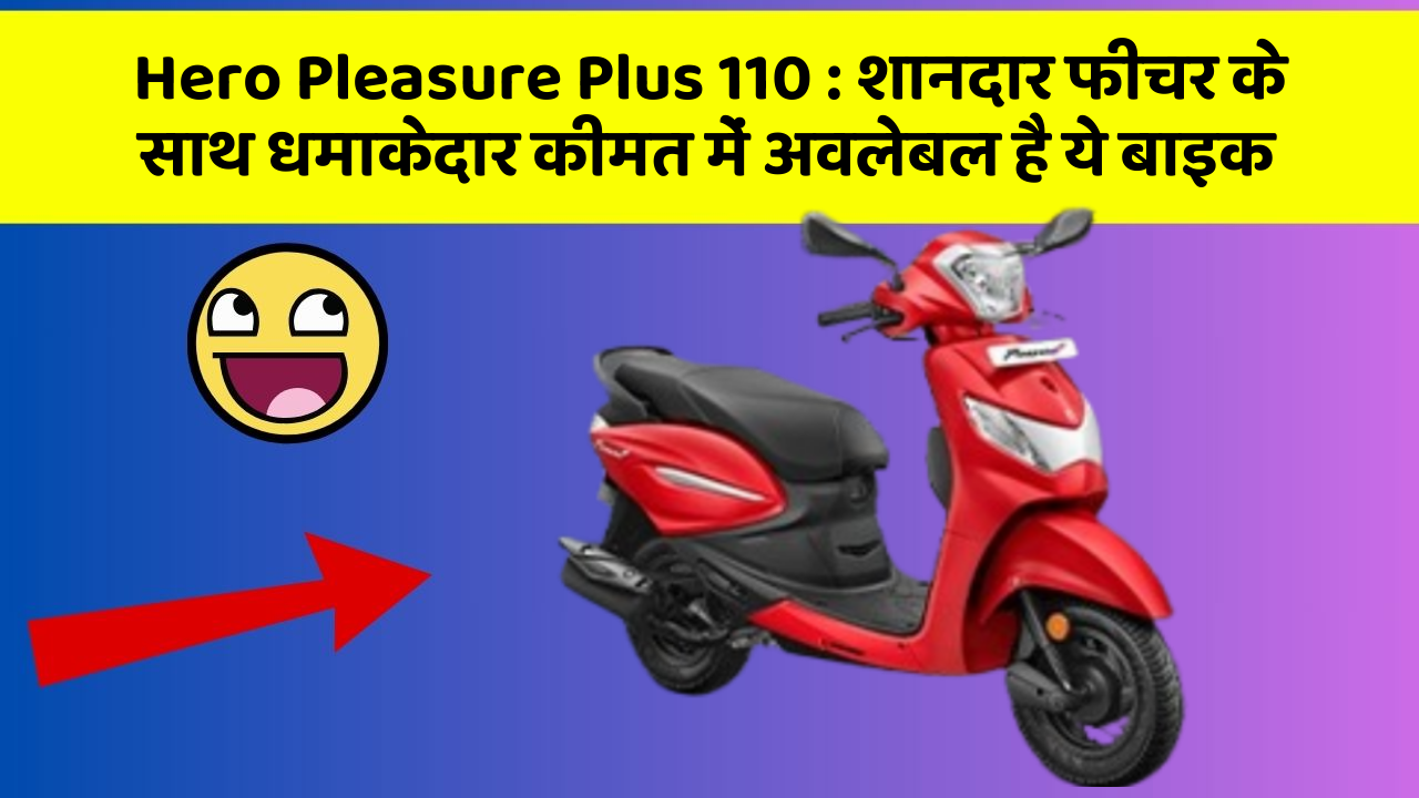 Hero Pleasure Plus 110 : शानदार फीचर के साथ धमाकेदार कीमत में अवलेबल है ये बाइक
