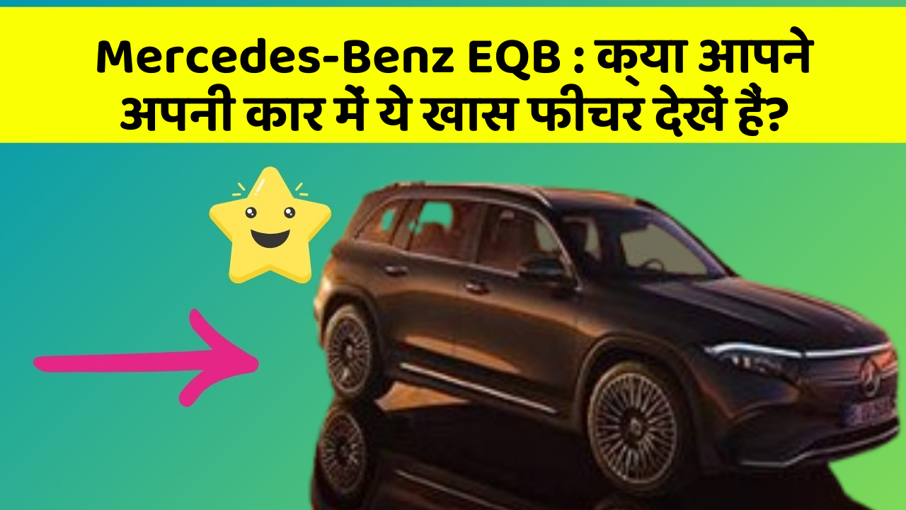 Mercedes-Benz EQB:क्या आपने अपनी कार में ये खास फीचर देखें हैं?