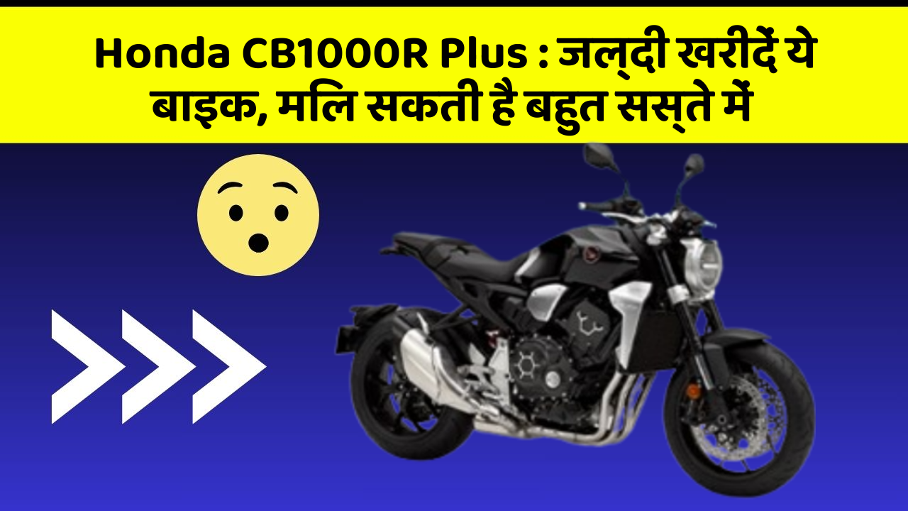 Honda CB1000R Plus: जल्दी खरीदें ये बाइक, मिल सकती है बहुत सस्ते में