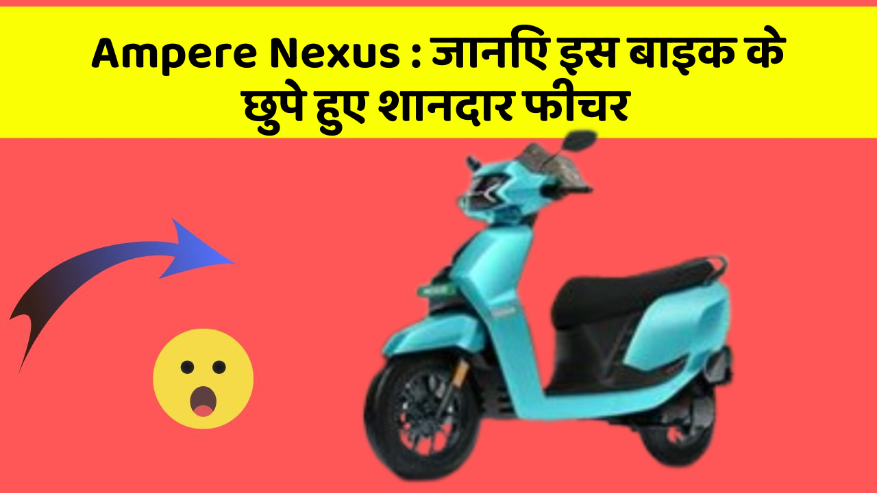 Ampere Nexus : जानिए इस बाइक के छुपे हुए शानदार फीचर
