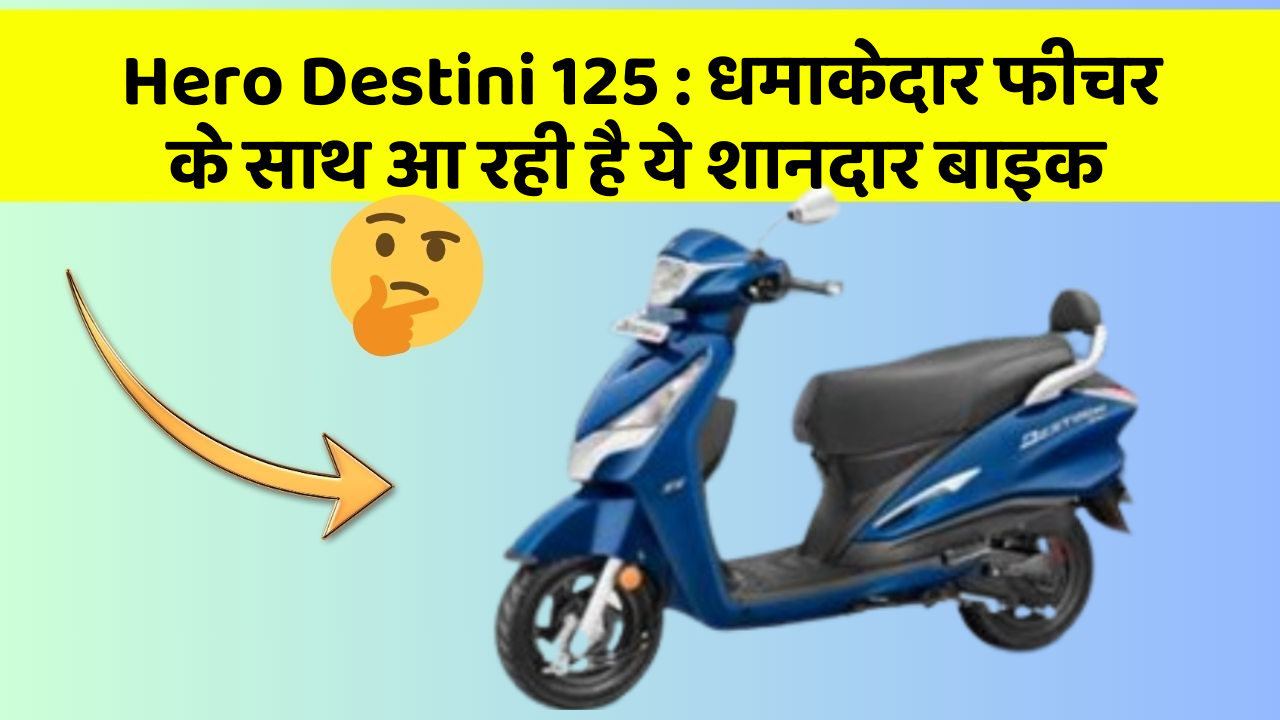 Hero Destini 125: धमाकेदार फीचर के साथ आ रही है ये शानदार बाइक