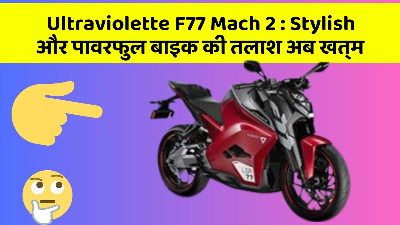 Ultraviolette F77 Mach 2 : Stylish और पावरफुल बाइक की तलाश अब खत्म