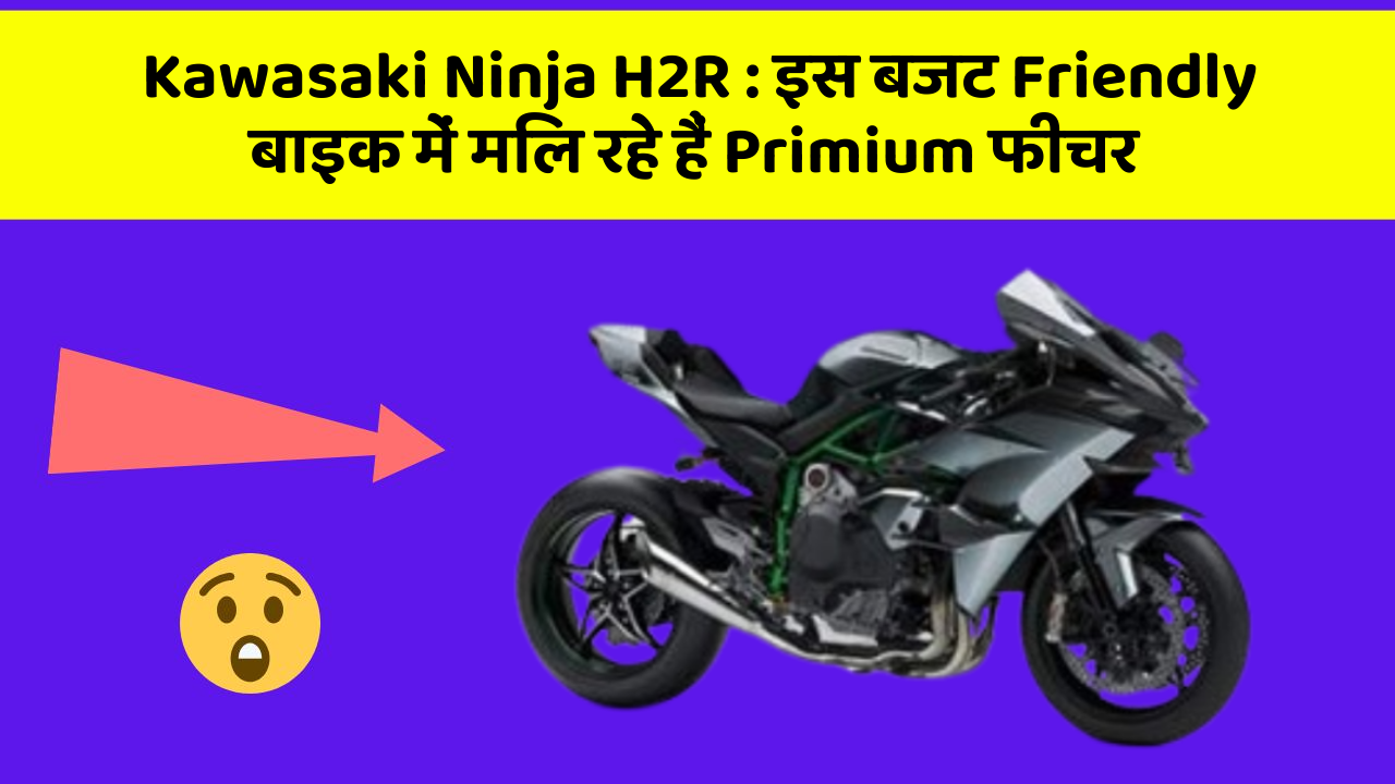 Kawasaki Ninja H2R: इस बजट Friendly बाइक में मिल रहे हैं Primium फीचर