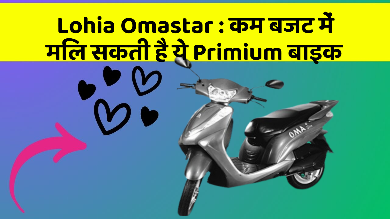 Lohia Omastar: कम बजट में मिल सकती है ये Primium बाइक