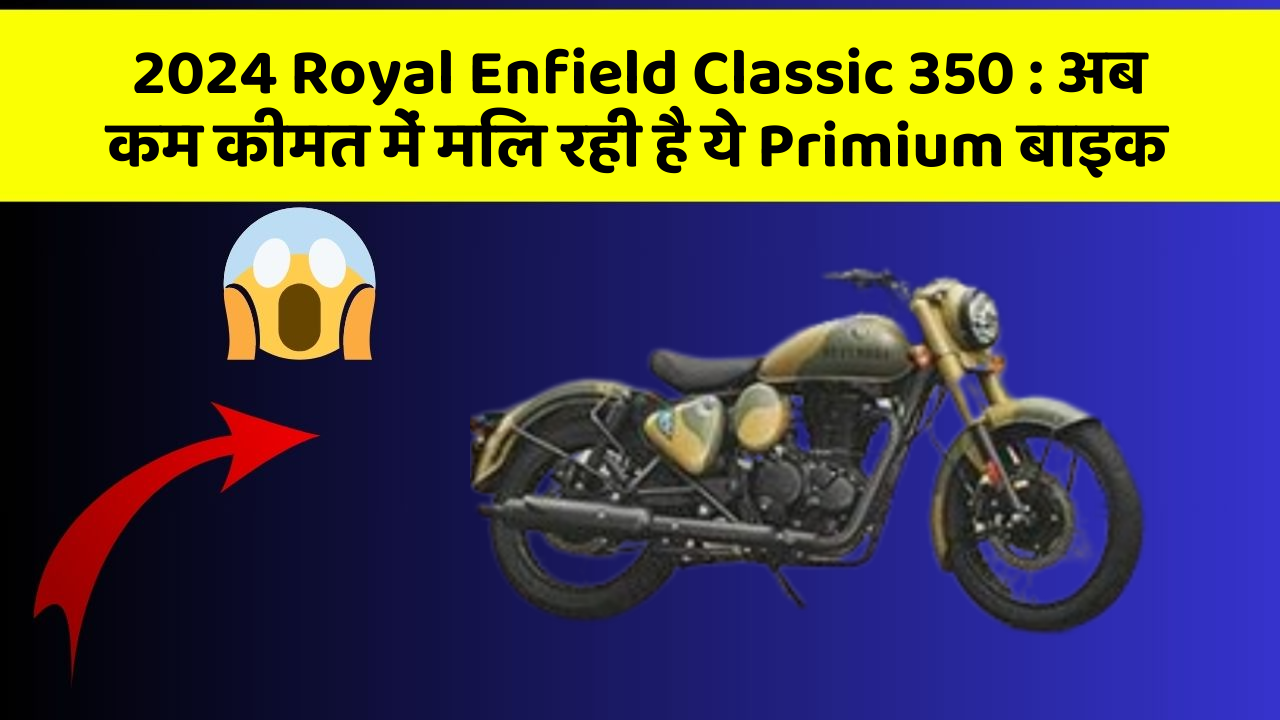 2024 Royal Enfield Classic 350 : अब कम कीमत में मिल रही है ये Primium बाइक