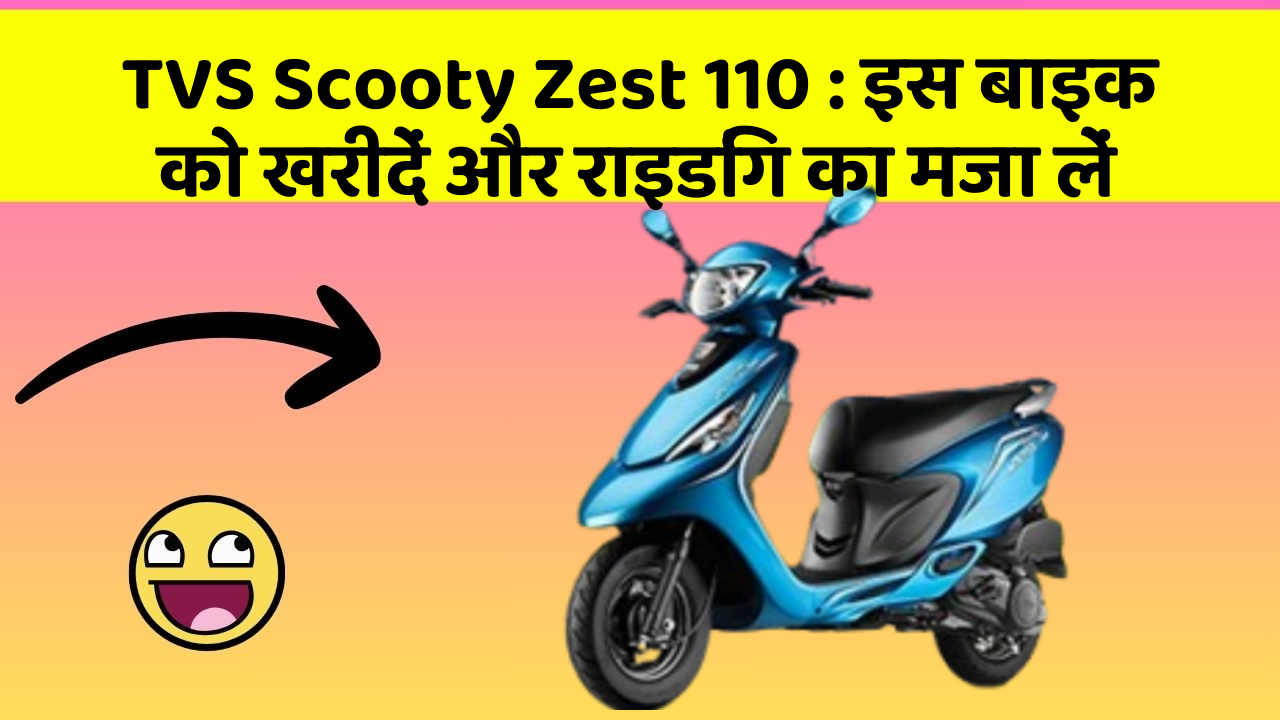 TVS Scooty Zest 110 : इस बाइक को खरीदें और राइडिंग का मजा लें