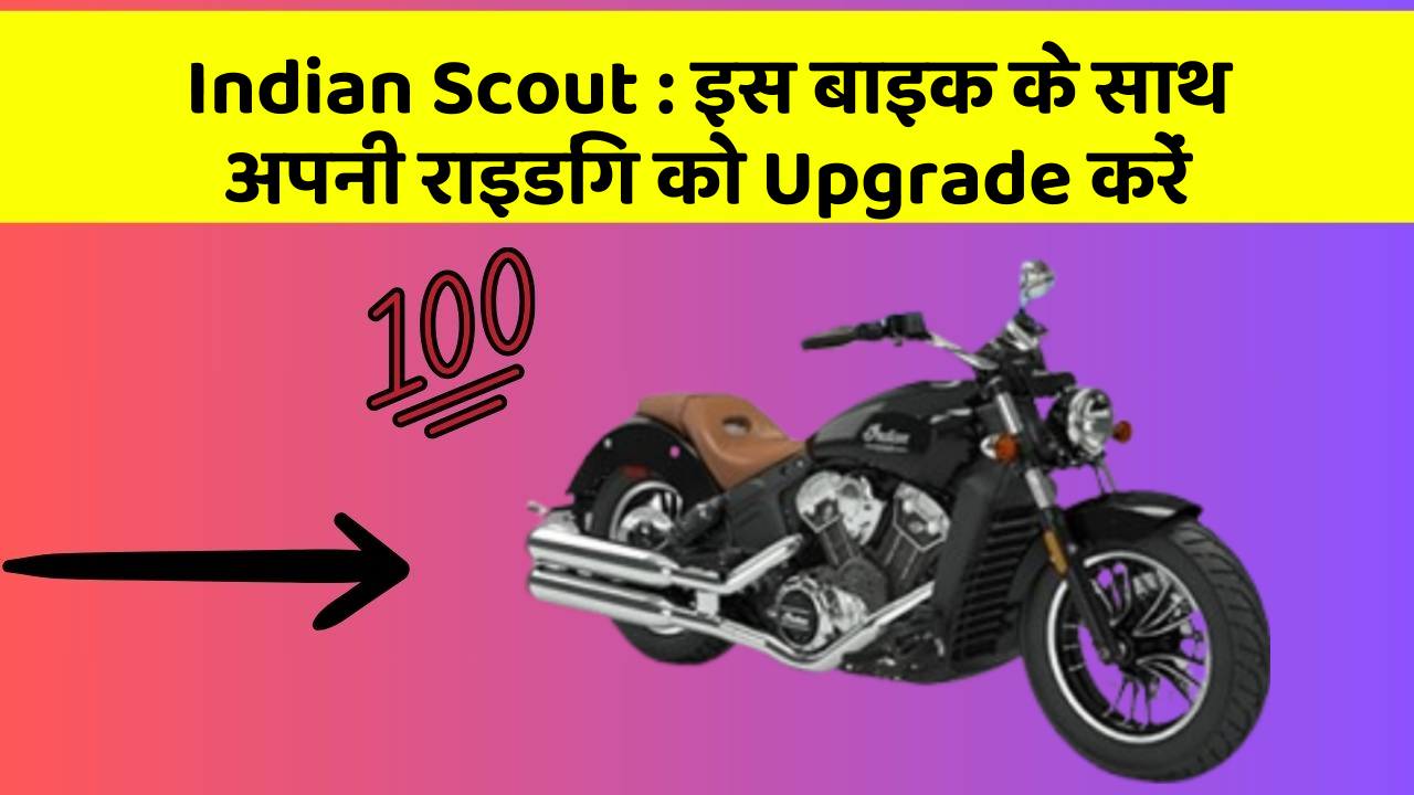 Indian Scout: इस बाइक के साथ अपनी राइडिंग को Upgrade करें