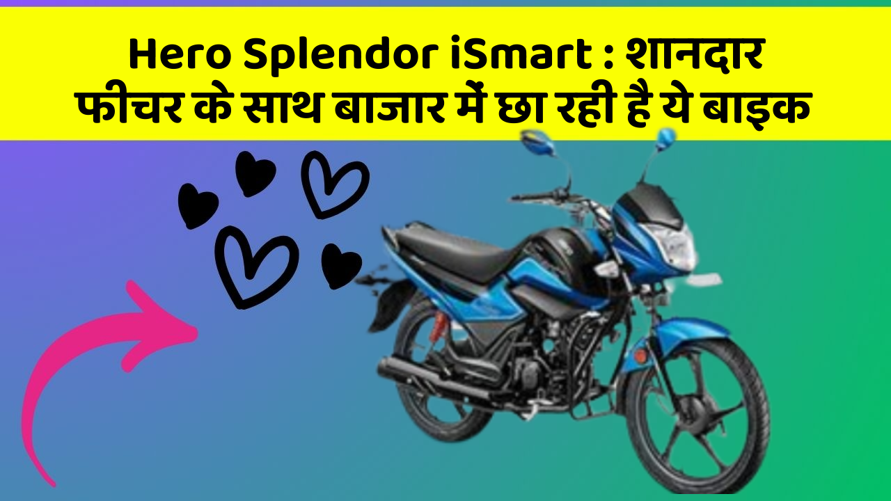 Hero Splendor iSmart: जानिए कार के इन 5 फीचर के बारे में जो आपको सबसे ज्यादा जरूरी हैं!