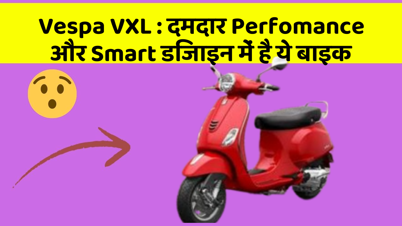 Vespa VXL: दमदार Perfomance और Smart डिजाइन में है ये बाइक