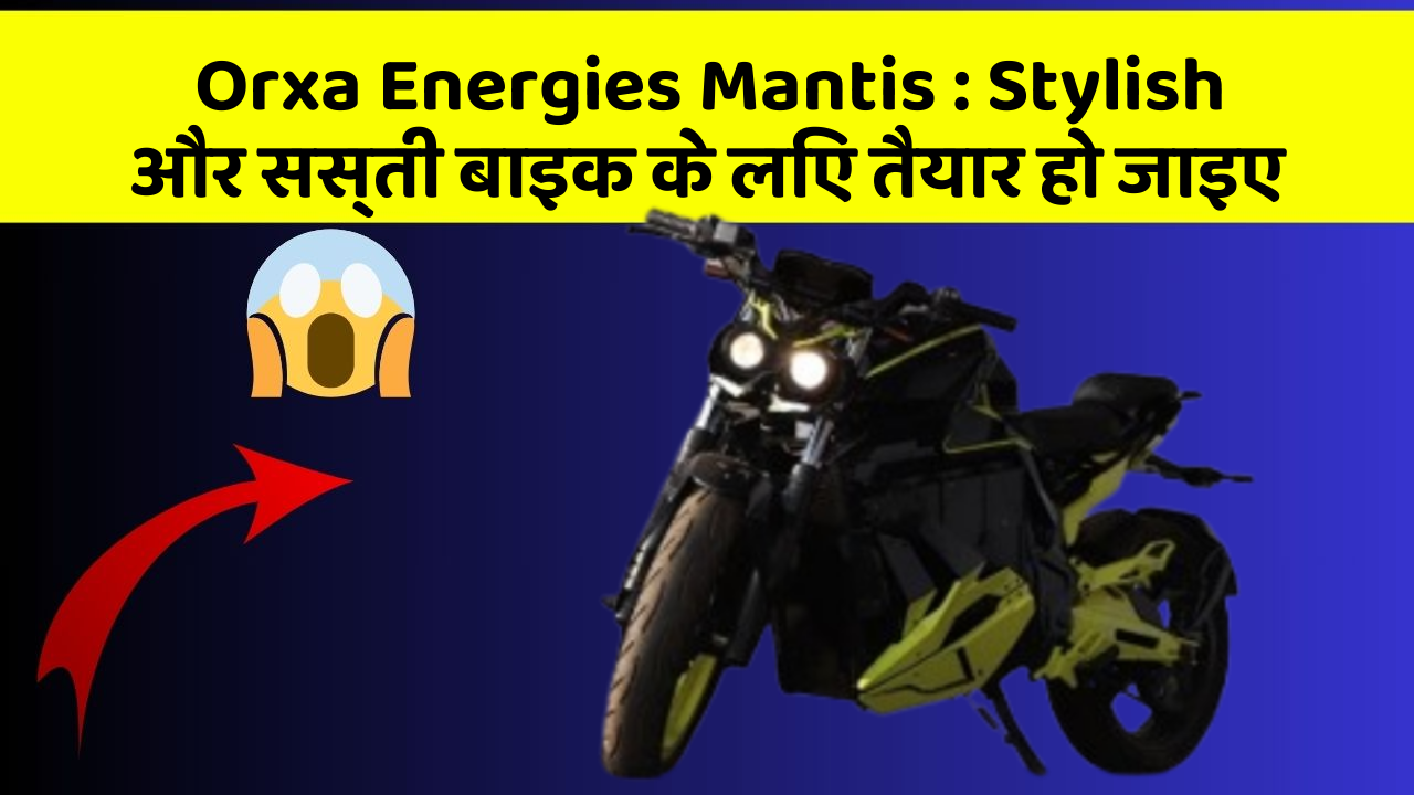 Orxa Energies Mantis: Stylish और सस्ती बाइक के लिए तैयार हो जाइए