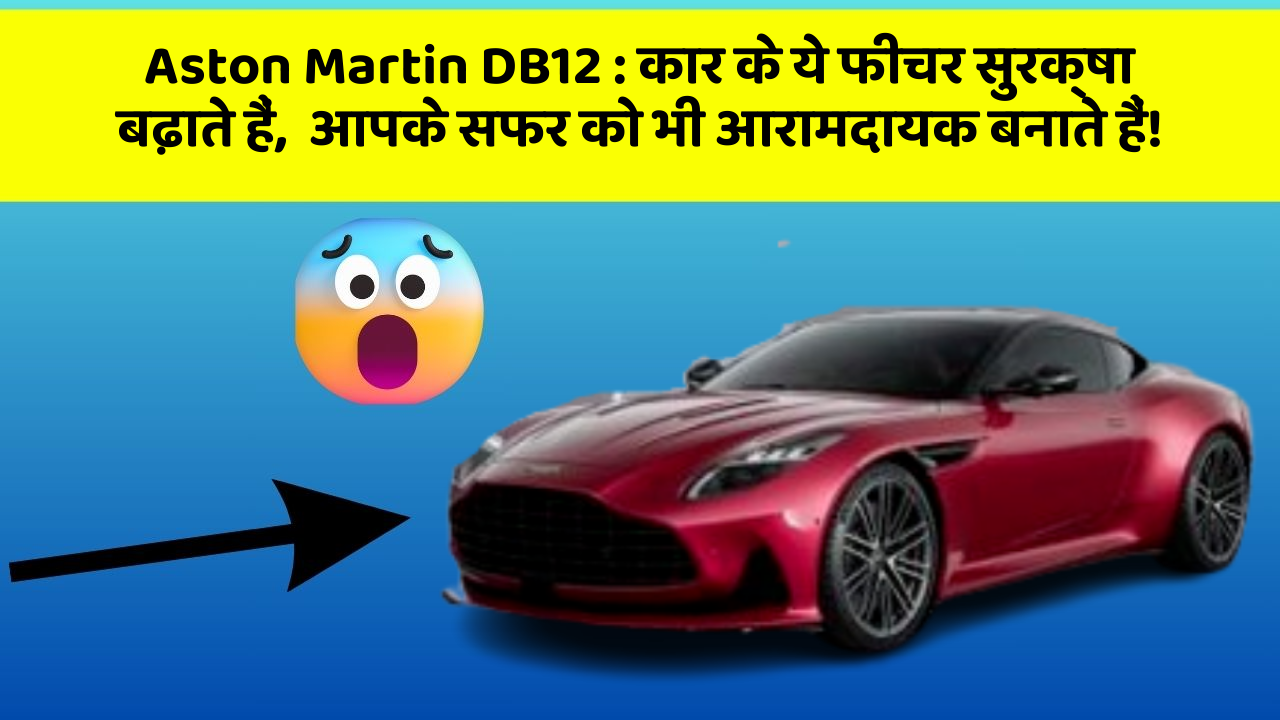 Aston Martin DB12 : कार के ये फीचर सुरक्षा बढ़ाते हैं,  आपके सफर को भी आरामदायक बनाते हैं!