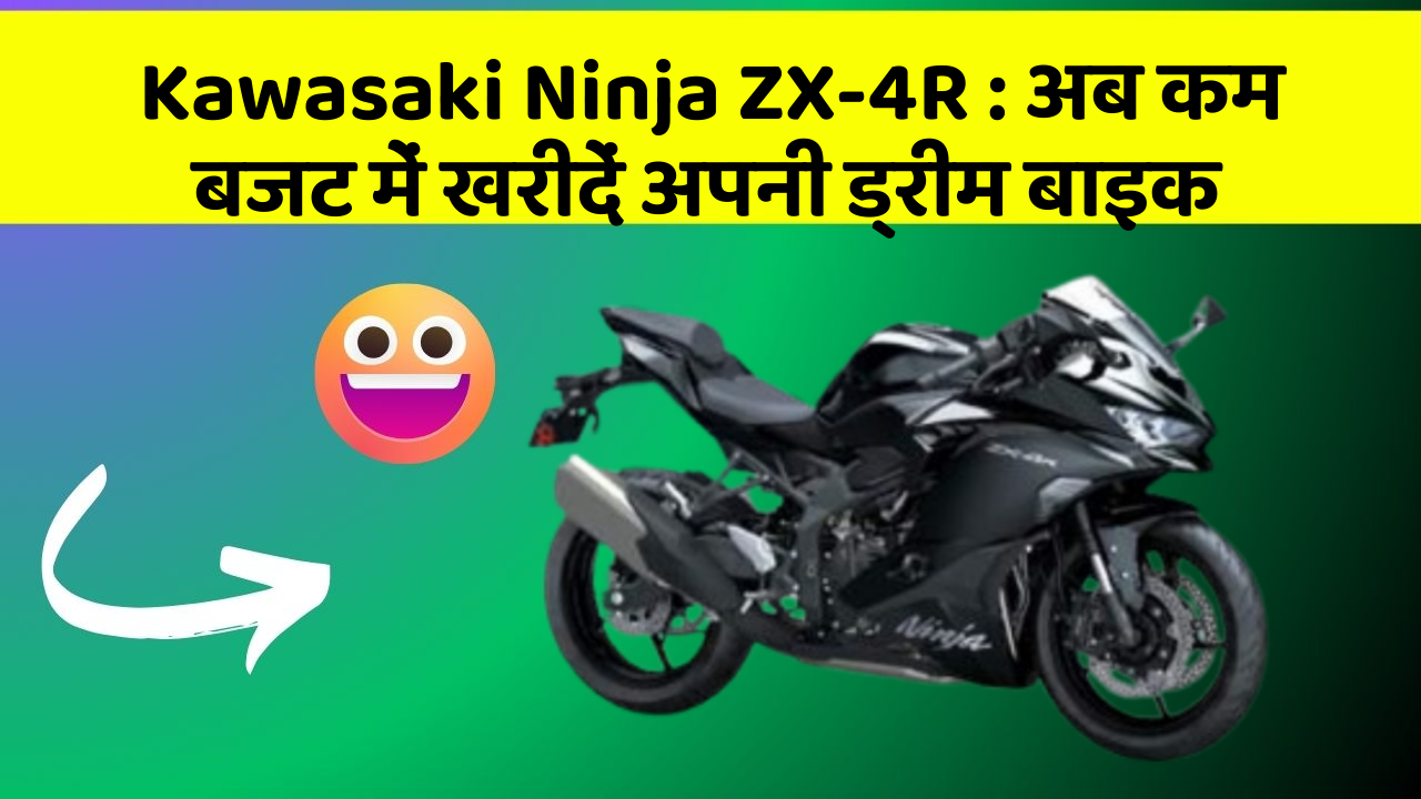 Kawasaki Ninja ZX-4R : अब कम बजट में खरीदें अपनी ड्रीम बाइक