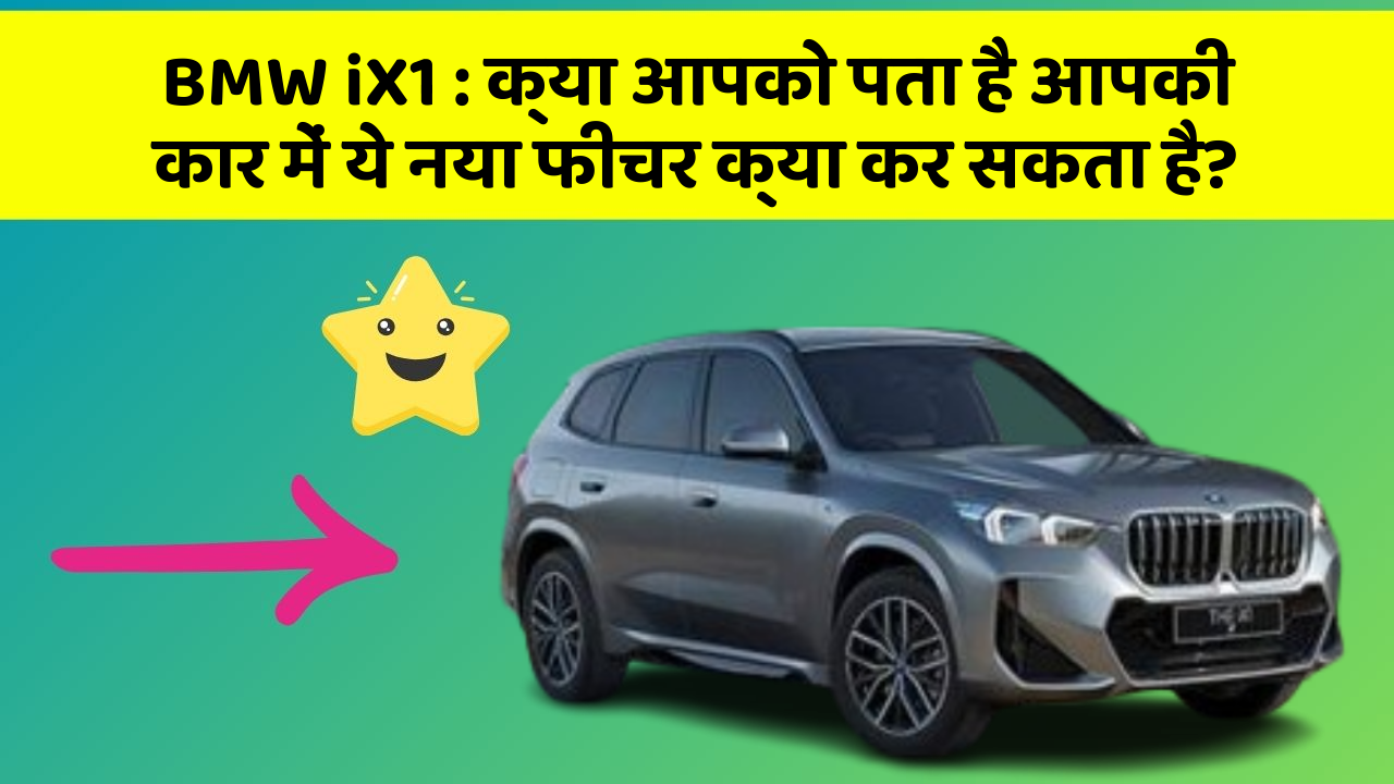 BMW iX1:क्या आपको पता है आपकी कार में ये नया फीचर क्या कर सकता है?