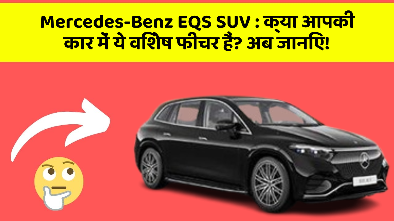 Mercedes-Benz EQS SUV:क्या आपकी कार में ये विशेष फीचर हैं? अब जानिए!