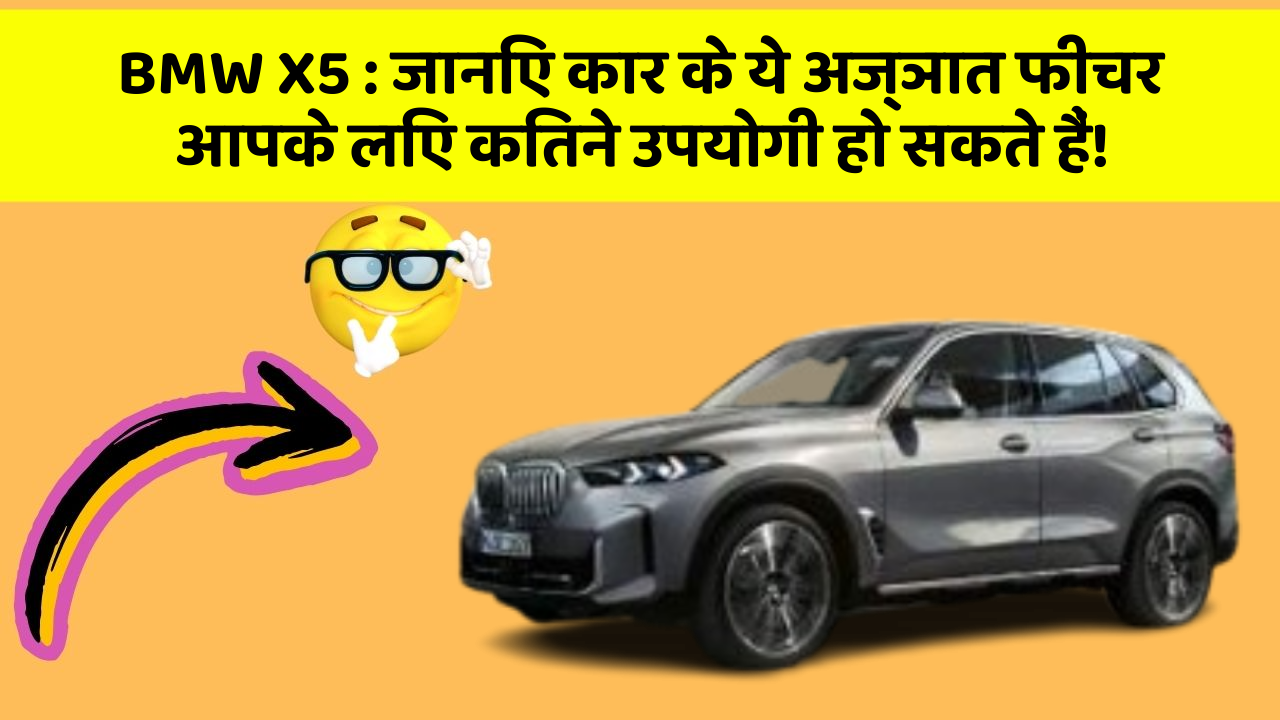 BMW X5: जानिए कार के ये अज्ञात फीचर आपके लिए कितने उपयोगी हो सकते हैं!