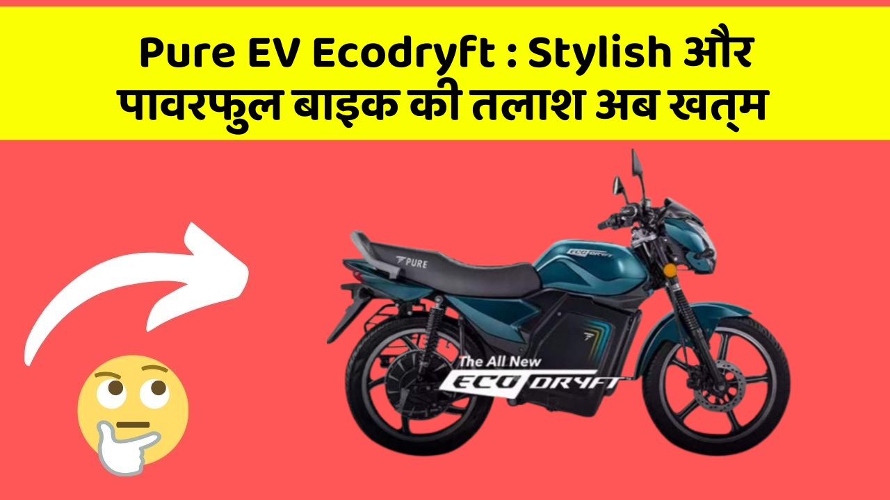 Pure EV Ecodryft: Stylish और पावरफुल बाइक की तलाश अब खत्म